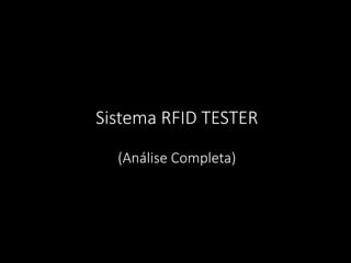 Sistema RFID TESTER
(Análise Completa)
 