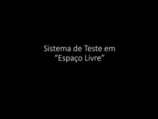 Sistema de Teste em
“Espaço Livre”
 