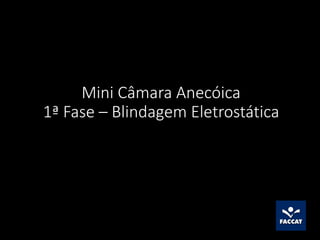 Mini Câmara Anecóica
1ª Fase – Blindagem Eletrostática
 