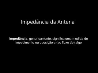 Impedância da Antena
 
