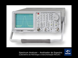 Spectrum Analyzer - Analisador de Espectro
(Laboratório de Metrologia e Instrumentação FACCAT)
 