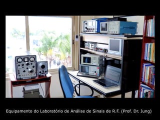 Equipamento do Laboratório de Análise de Sinais de R.F. (Prof. Dr. Jung)
 
