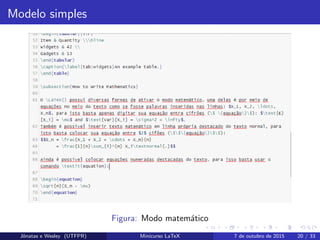 Modelo simples
Figura: Modo matem´atico
Jˆonatas e Wesley (UTFPR) Minicurso LaTeX 7 de outubro de 2015 20 / 33
 