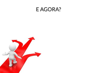 E AGORA? 
 