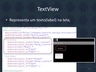 TextView
• Representa um texto(label) na tela;
25
 