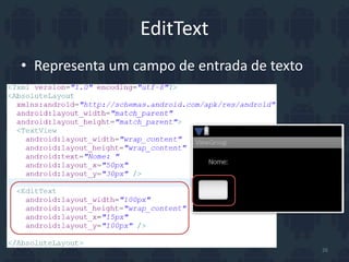 EditText
• Representa um campo de entrada de texto
26
 