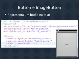 Button e ImageButton
• Representa um botão na tela;
27
 