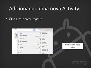 Adicionando uma nova Activity
• Cria um novo layout
Cria-se um novo
layout
33
 