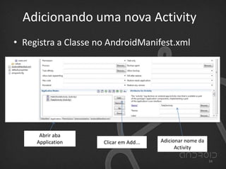 Adicionando uma nova Activity
• Registra a Classe no AndroidManifest.xml
Abrir aba
Application Clicar em Add... Adicionar nome da
Activity
34
 