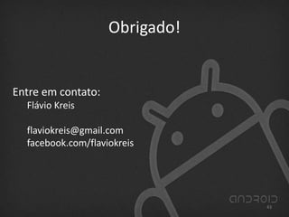 Obrigado!
Entre em contato:
Flávio Kreis
flaviokreis@gmail.com
facebook.com/flaviokreis
43
 