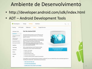 Ambiente de Desenvolvimento
• http://developer.android.com/sdk/index.html
• ADT – Android Development Tools
8
 