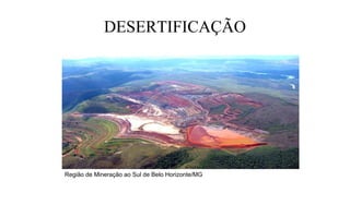 DESERTIFICAÇÃO
Região de Mineração ao Sul de Belo Horizonte/MG
 