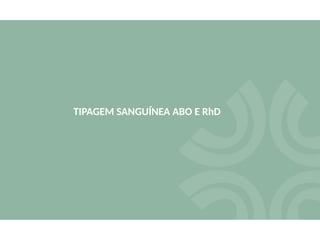 TIPAGEM SANGUÍNEA ABO E RhD
 