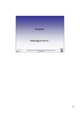 Obrigada!




      afilatro@uol.com.br



Escola de Governo do Paraná Capacitando para Educação a Distância
                         Andrea Filatro




                                                                    12
 