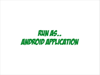 Run As..
Android application

 