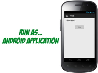 Run As..
Android application

 