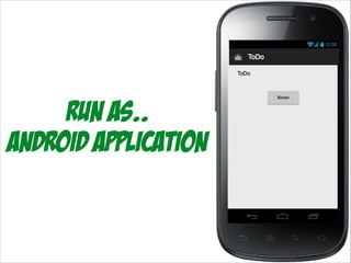 Run As..
Android application

 