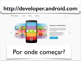 http://developer.android.com

Por onde começar?

 