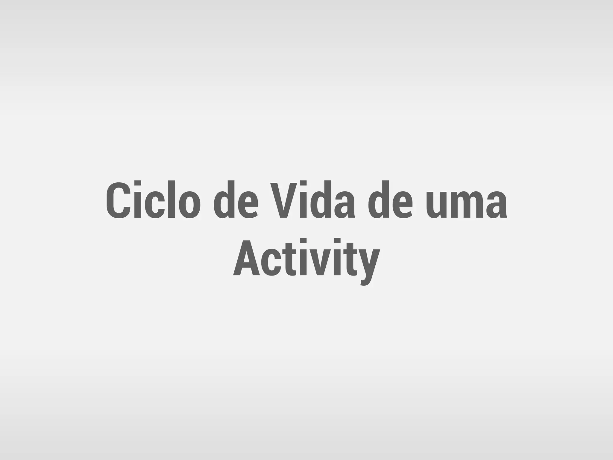 Ciclo de Vida de uma
       Activity
 