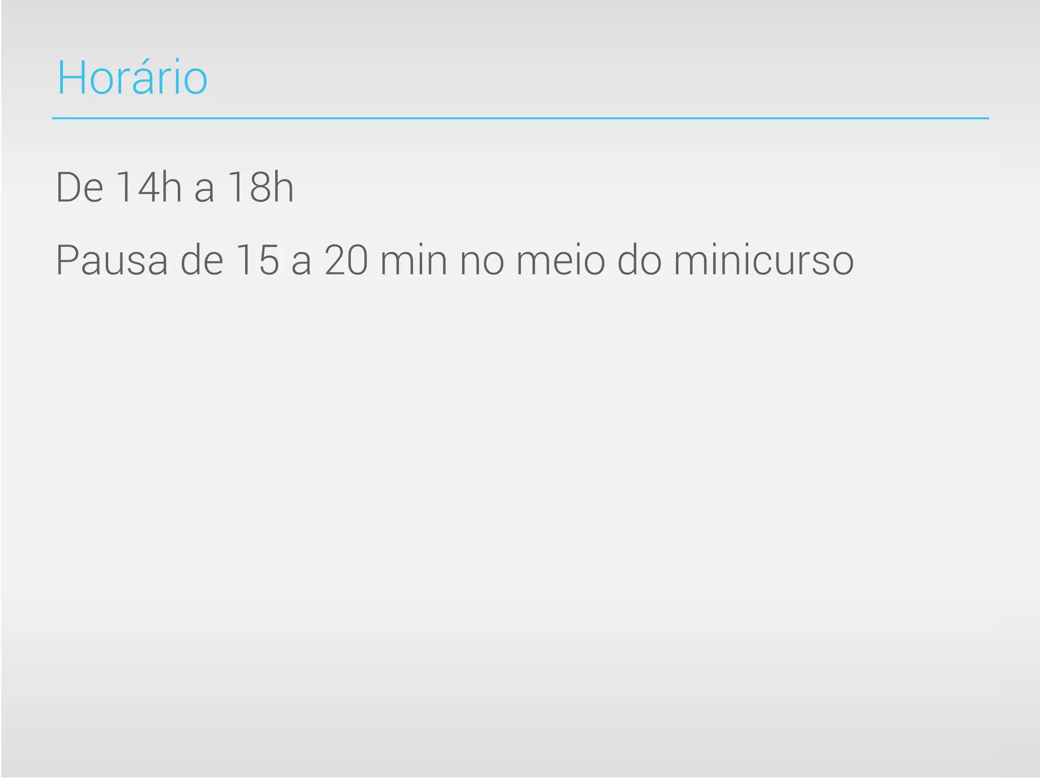 Horário

De 14h a 18h
Pausa de 15 a 20 min no meio do minicurso
 