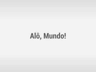 Alô, Mundo!
 