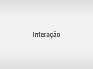 Interação
 