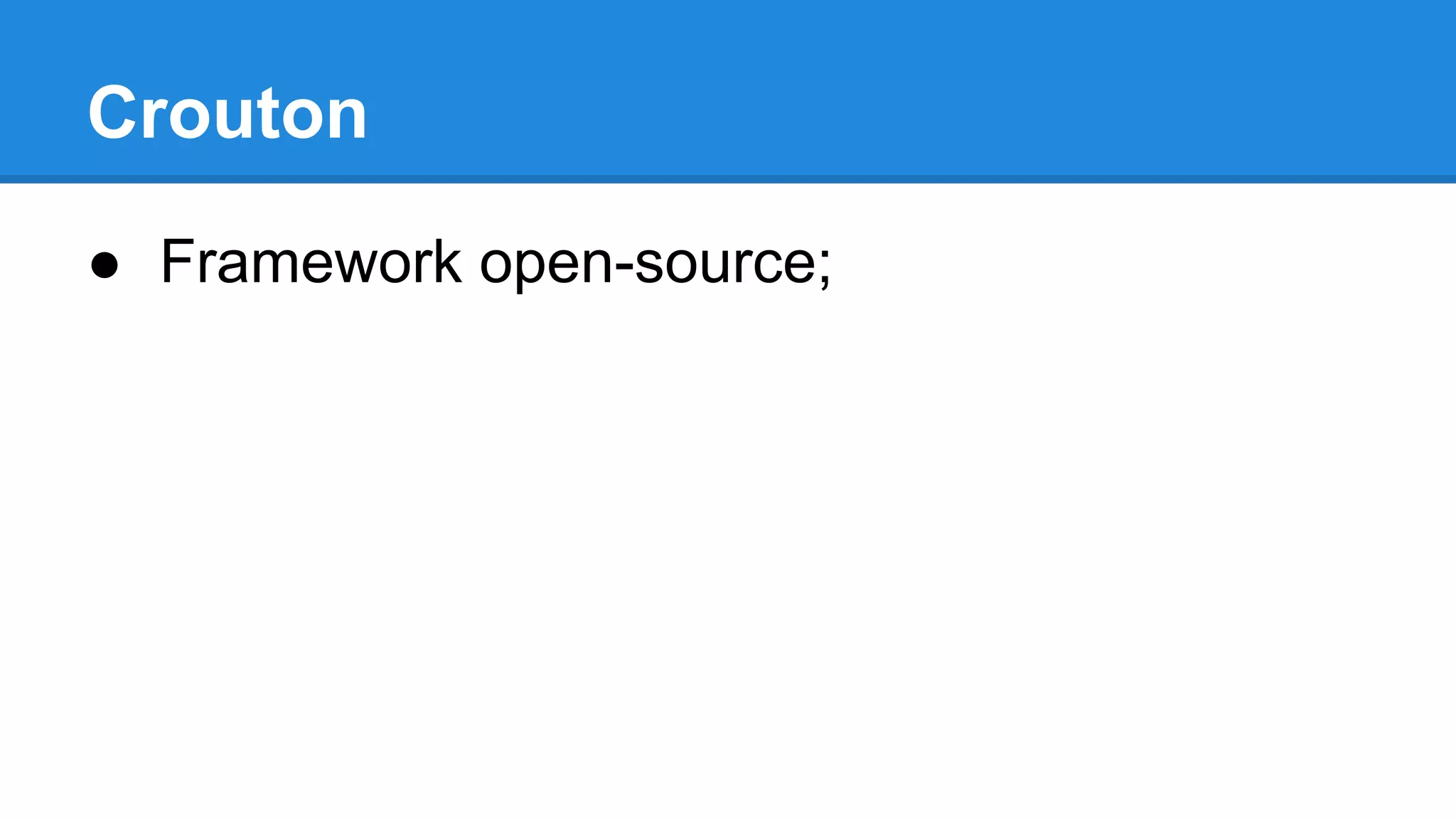 Crouton 
● Framework open-source; 
 