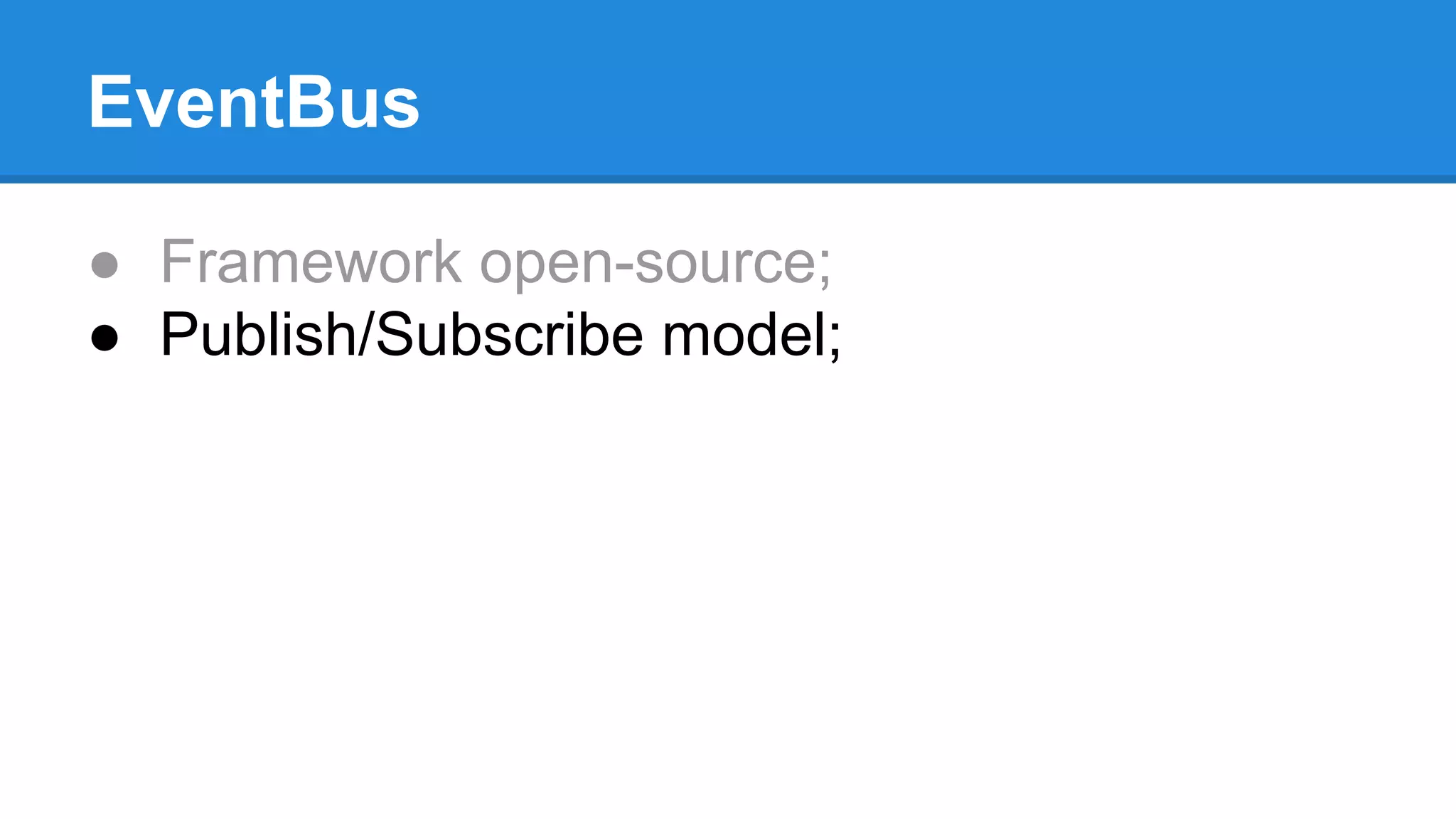 EventBus 
● Framework open-source; 
● Publish/Subscribe model; 
 