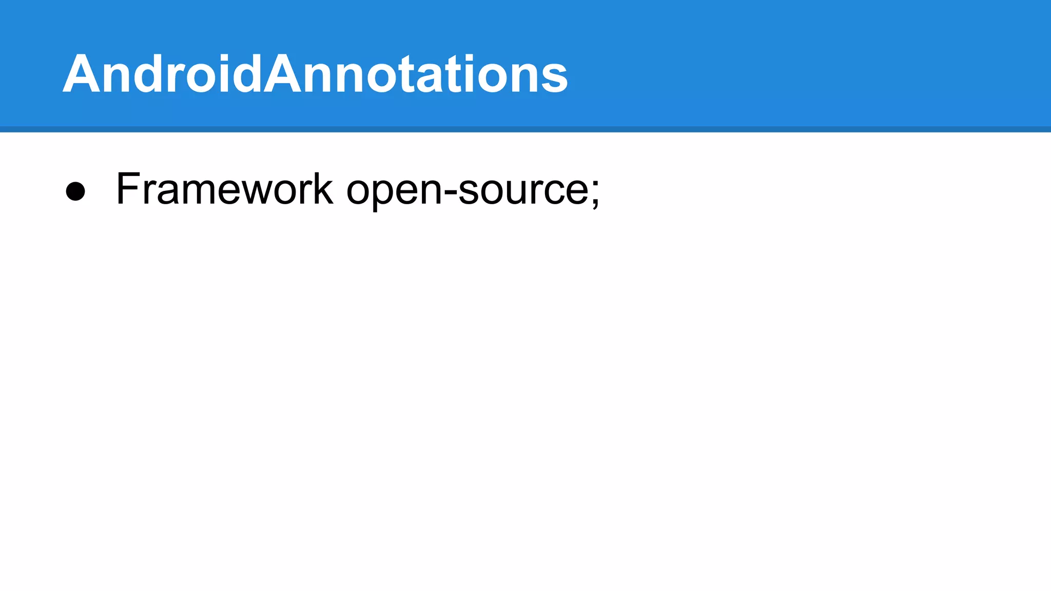AndroidAnnotations 
● Framework open-source; 
 