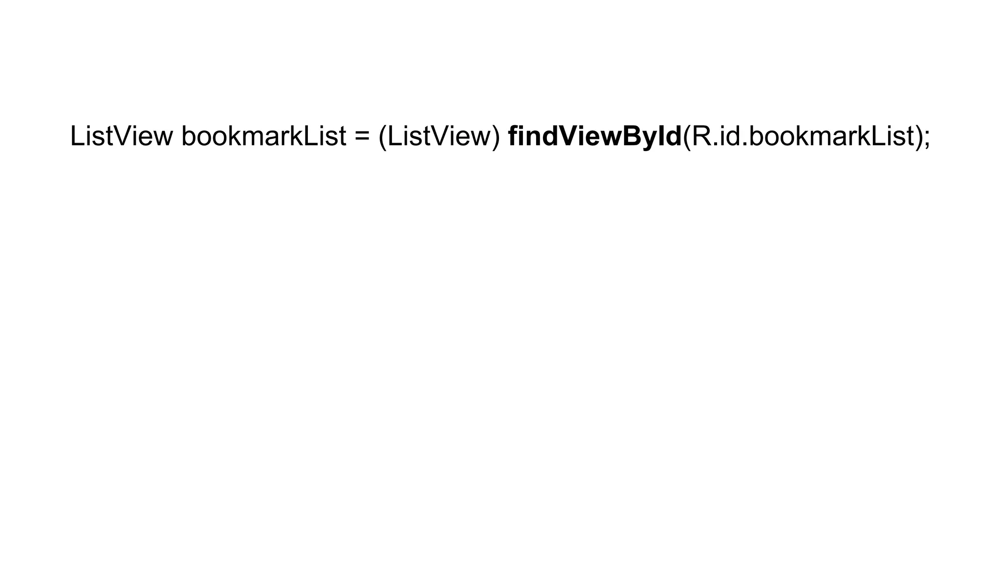 ListView bookmarkList = (ListView) findViewById(R.id.bookmarkList); 
 