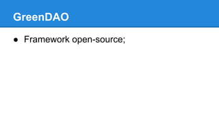 GreenDAO 
● Framework open-source; 
 