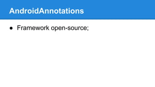 AndroidAnnotations 
● Framework open-source; 
 