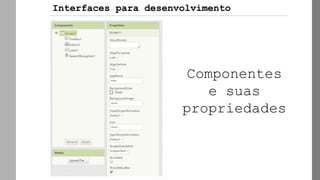 Componentes
e suas
propriedades
Interfaces para desenvolvimento
 
