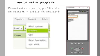Vamos testar nosso app clicando
em Connect e depois em Emulator
Meu primeiro programa
 