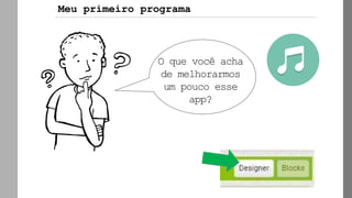 O que você acha
de melhorarmos
um pouco esse
app?
Meu primeiro programa
 