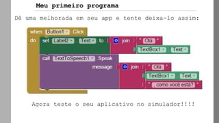 Dê uma melhorada em seu app e tente deixa-lo assim:
Agora teste o seu aplicativo no simulador!!!!
Meu primeiro programa
 