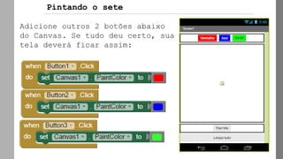 Adicione outros 2 botões abaixo
do Canvas. Se tudo deu certo, sua
tela deverá ficar assim:
Pintando o sete
 