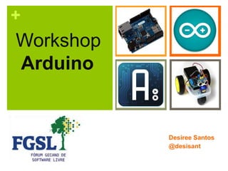 +

Workshop
Arduino

Desiree Santos
@desisant

 