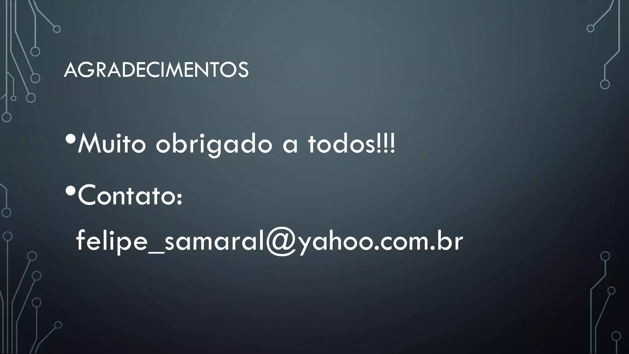 AGRADECIMENTOS
•Muito obrigado a todos!!!
•Contato:
felipe_samaral@yahoo.com.br
 