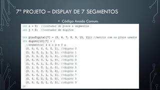 7º PROJETO – DISPLAY DE 7 SEGMENTOS
• Código Anodo Comum:
 