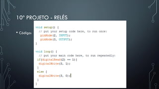 10º PROJETO - RELÉS
• Código:
 