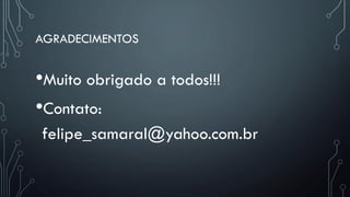 AGRADECIMENTOS
•Muito obrigado a todos!!!
•Contato:
felipe_samaral@yahoo.com.br
 