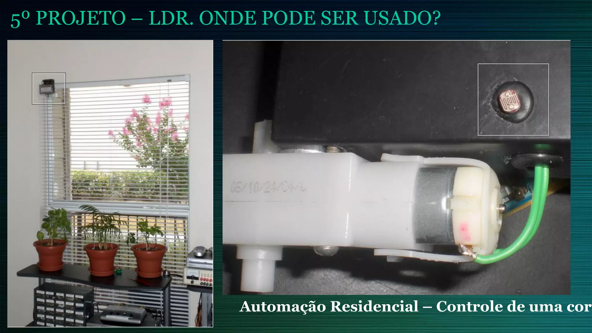 5º PROJETO – LDR. ONDE PODE SER USADO?
Automação Residencial – Controle de uma cort
 
