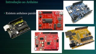 • Existem arduinos paralelos
Introdução ao Arduino
 