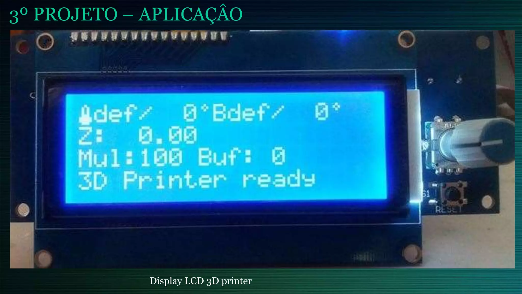 3º PROJETO – APLICAÇÂO
Display LCD 3D printer
 