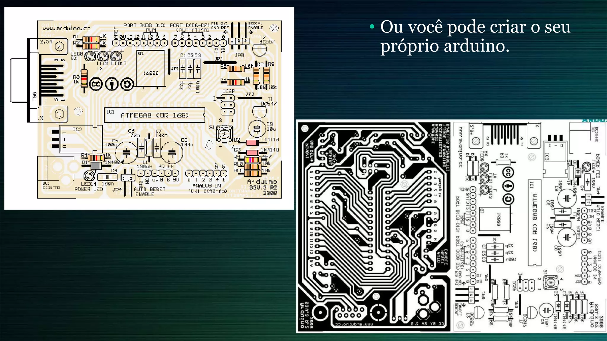 • Ou você pode criar o seu
próprio arduino.
 