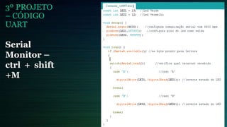 3º PROJETO
– CÓDIGO
UART
Serial
Monitor –
ctrl + shift
+M
 
