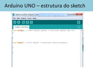 Arduíno UNO – estrutura do sketch
 