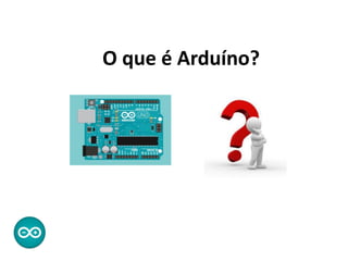 O que é Arduíno?
 