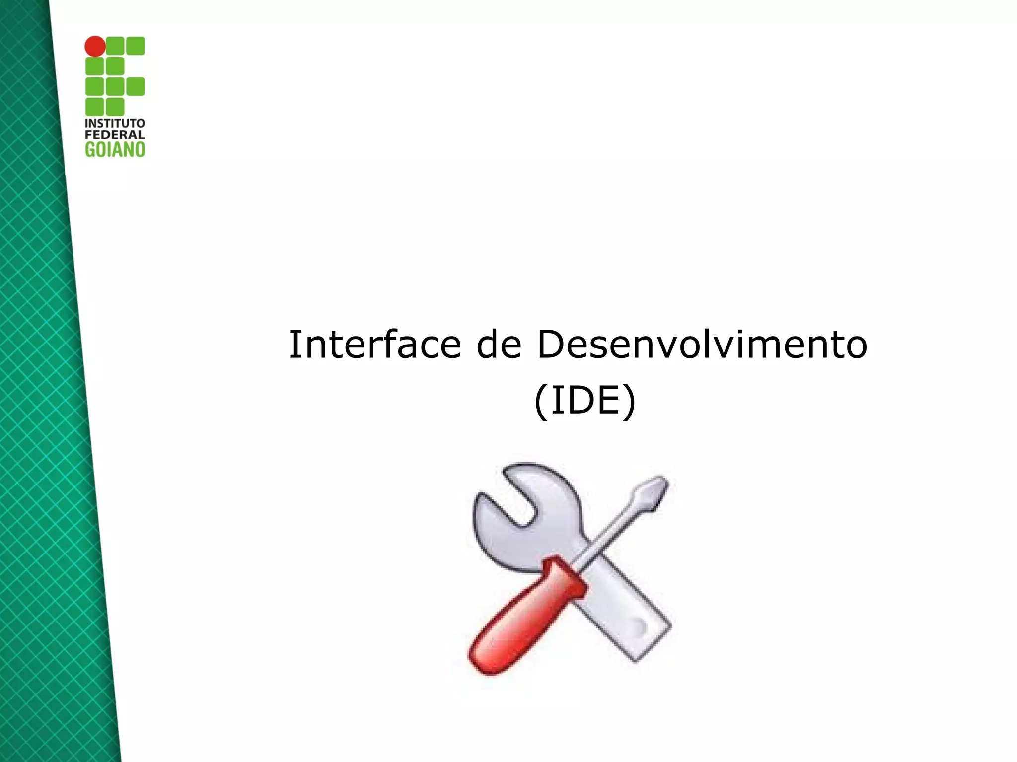 Interface de Desenvolvimento
             (IDE)
 